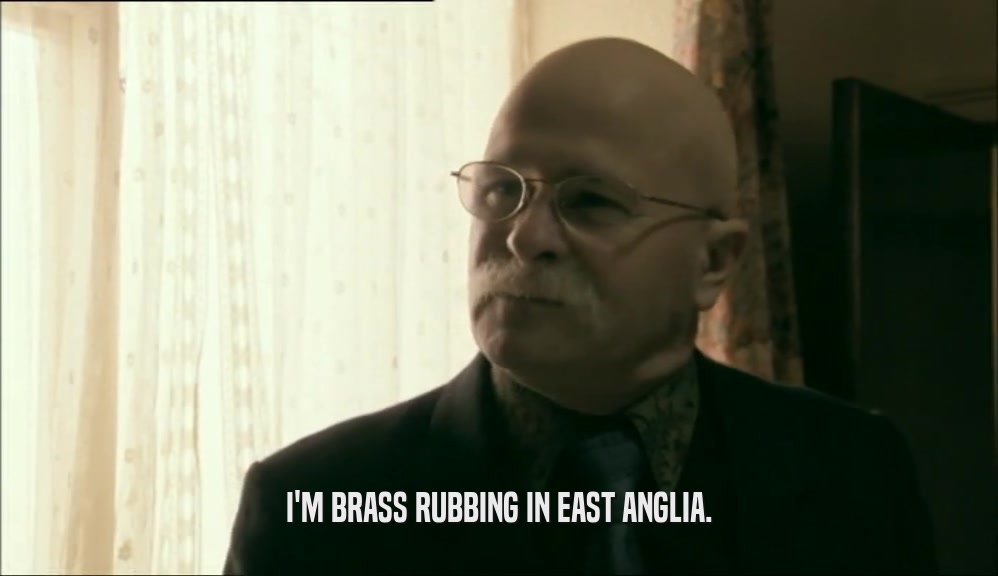 I'M BRASS RUBBING IN EAST ANGLIA.  