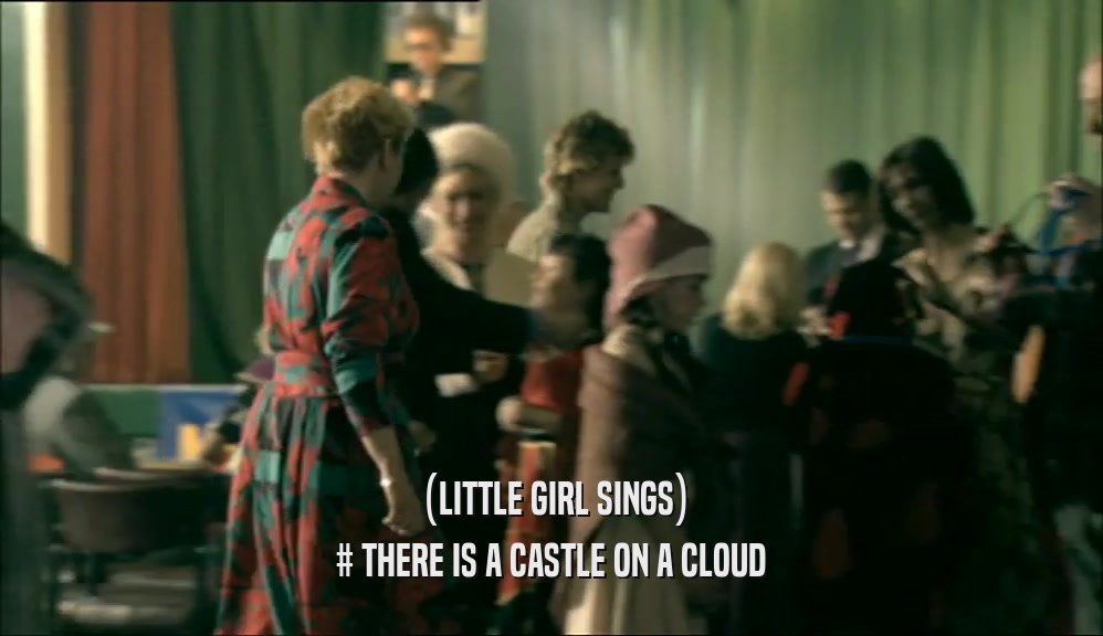 (LITTLE GIRL SINGS) # THERE IS A CASTLE ON A CLOUD 