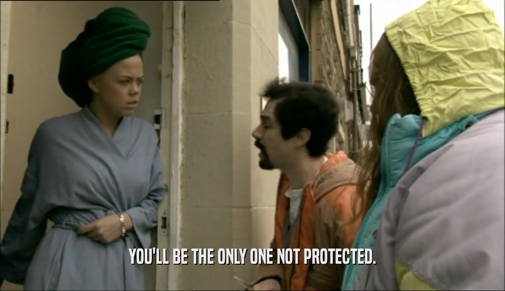 YOU'LL BE THE ONLY ONE NOT PROTECTED.  
