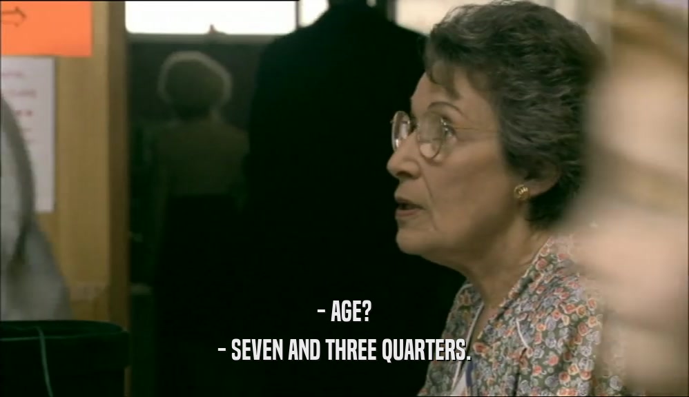 - AGE? - SEVEN AND THREE QUARTERS. 