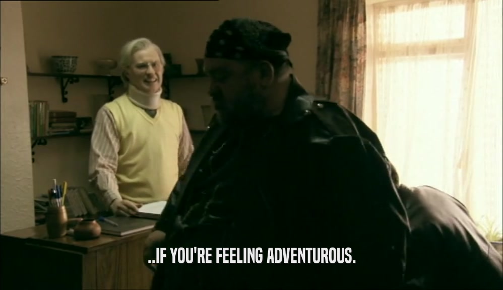 ..IF YOU'RE FEELING ADVENTUROUS.  