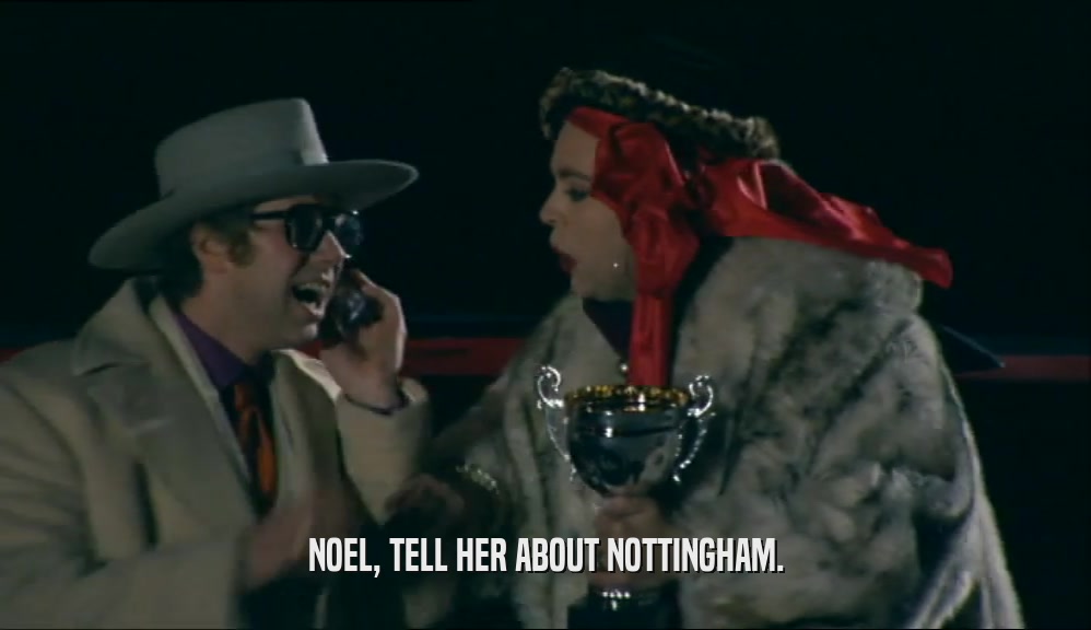NOEL, TELL HER ABOUT NOTTINGHAM.  
