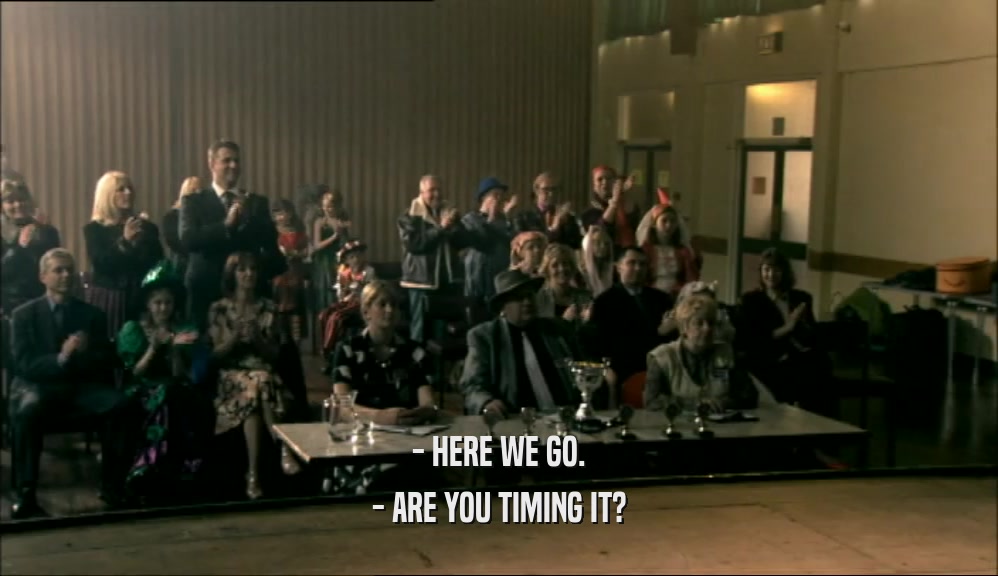 - HERE WE GO. - ARE YOU TIMING IT? 