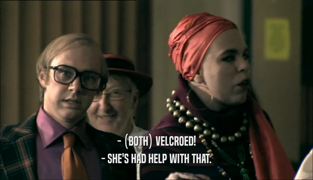 - (BOTH) VELCROED! - SHE'S HAD HELP WITH THAT. 