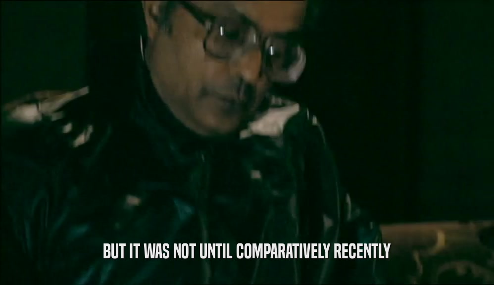 BUT IT WAS NOT UNTIL COMPARATIVELY RECENTLY  