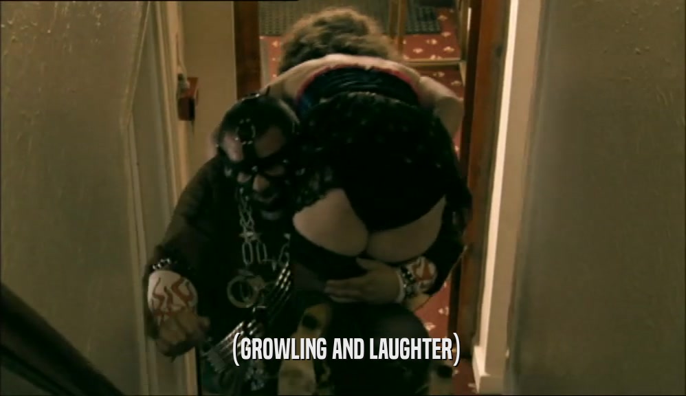(GROWLING AND LAUGHTER)  