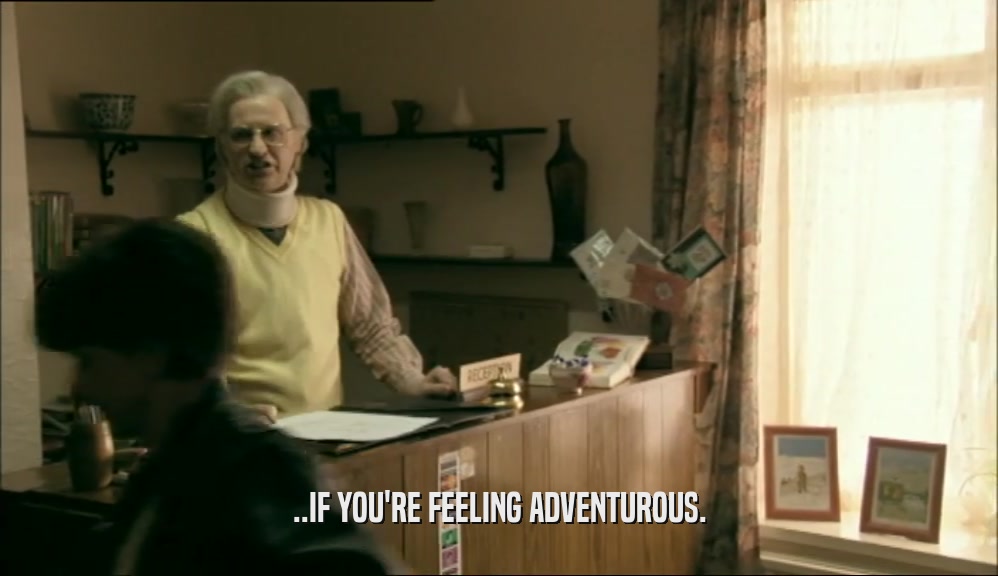 ..IF YOU'RE FEELING ADVENTUROUS.  