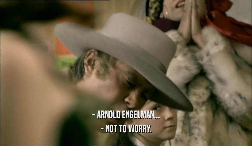 - ARNOLD ENGELMAN... - NOT TO WORRY. 