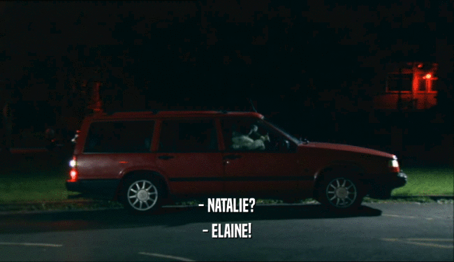 - NATALIE?
 - ELAINE!
 