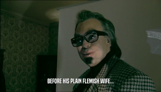 BEFORE HIS PLAIN FLEMISH WIFE...  