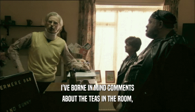 I'VE BORNE IN MIND COMMENTS ABOUT THE TEAS IN THE ROOM, 