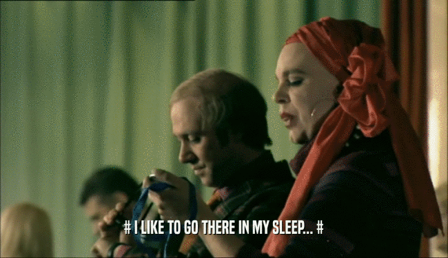 # I LIKE TO GO THERE IN MY SLEEP... #  