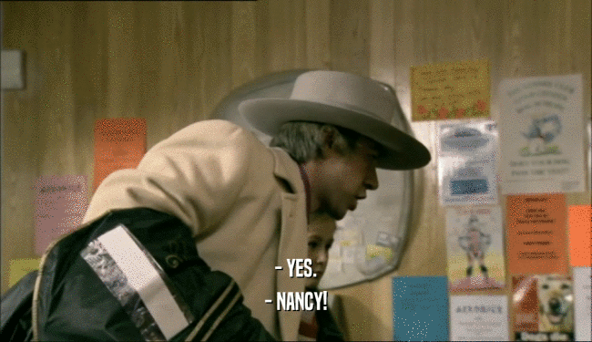 - YES. - NANCY! 