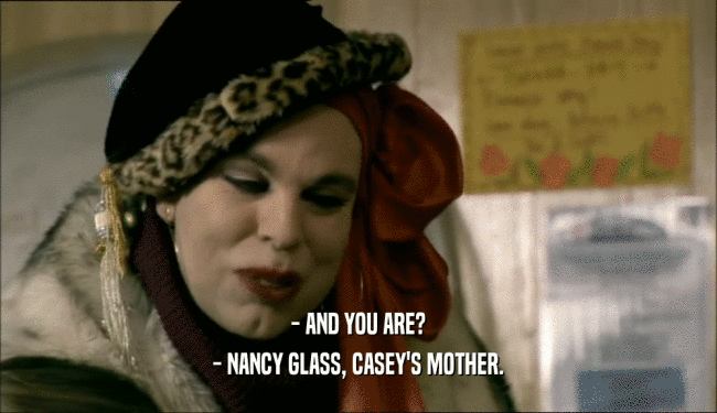 - AND YOU ARE?
 - NANCY GLASS, CASEY'S MOTHER.
 