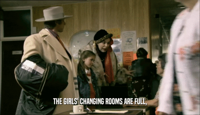 THE GIRLS' CHANGING ROOMS ARE FULL,
  