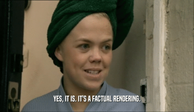 YES, IT IS. IT'S A FACTUAL RENDERING.  
