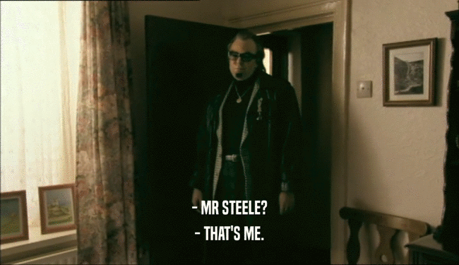 - MR STEELE?
 - THAT'S ME.
 