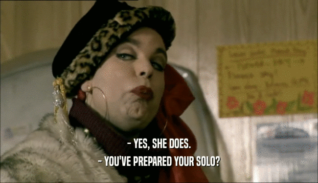 - YES, SHE DOES. - YOU'VE PREPARED YOUR SOLO? 