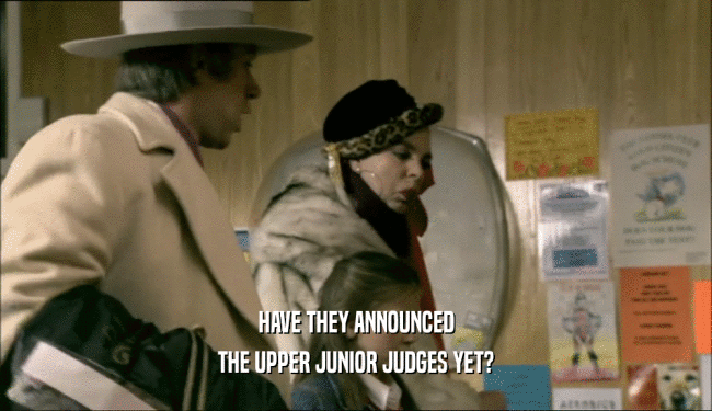 HAVE THEY ANNOUNCED THE UPPER JUNIOR JUDGES YET? 
