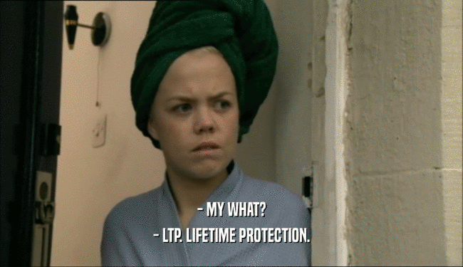 - MY WHAT?
 - LTP. LIFETIME PROTECTION.
 