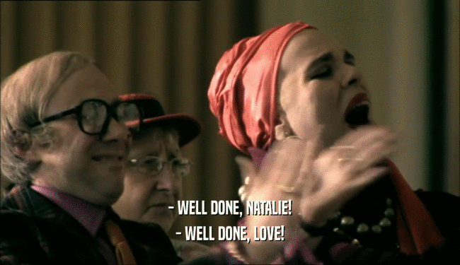 - WELL DONE, NATALIE!
 - WELL DONE, LOVE!
 