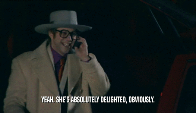 YEAH. SHE'S ABSOLUTELY DELIGHTED, OBVIOUSLY.  