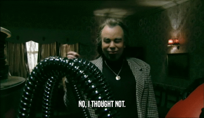 NO, I THOUGHT NOT.  