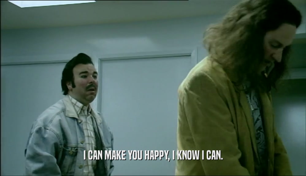 I CAN MAKE YOU HAPPY, I KNOW I CAN.  