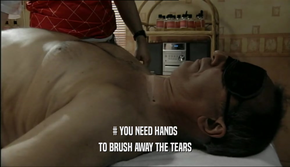 # YOU NEED HANDS TO BRUSH AWAY THE TEARS 