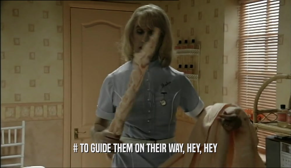 # TO GUIDE THEM ON THEIR WAY, HEY, HEY  