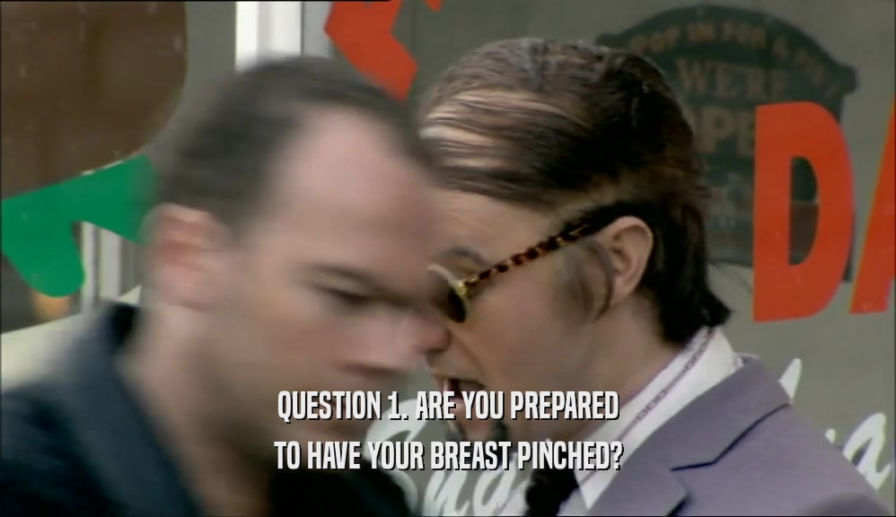 QUESTION 1. ARE YOU PREPARED TO HAVE YOUR BREAST PINCHED? 
