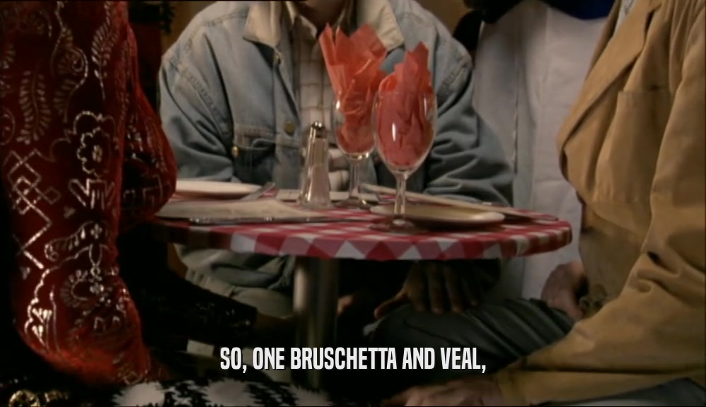 SO, ONE BRUSCHETTA AND VEAL,  
