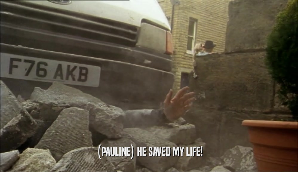 (PAULINE) HE SAVED MY LIFE!  