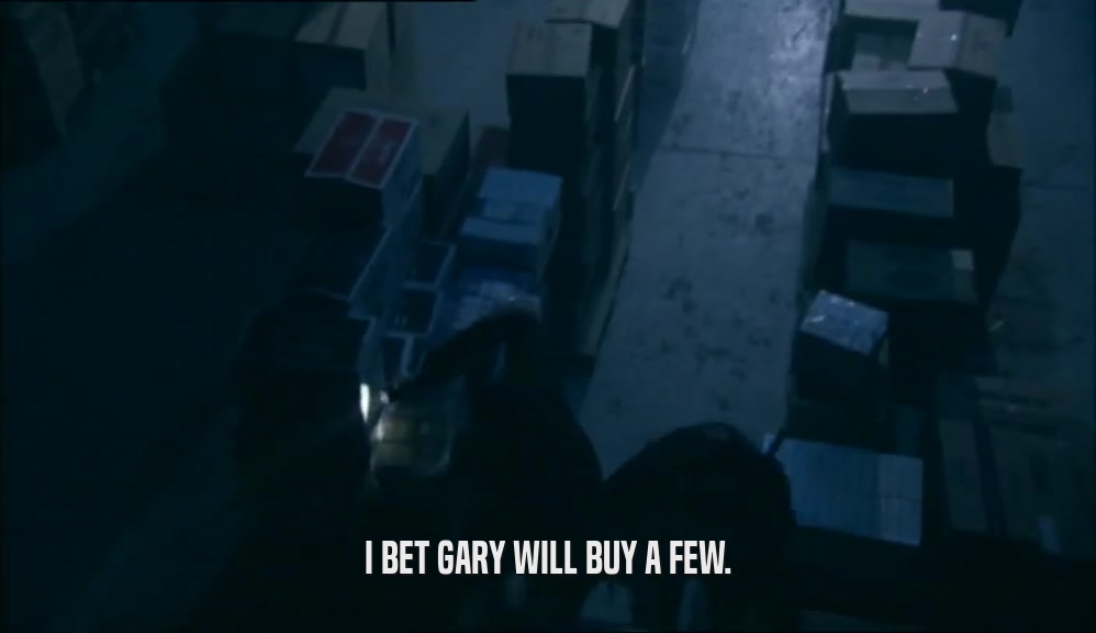 I BET GARY WILL BUY A FEW.  