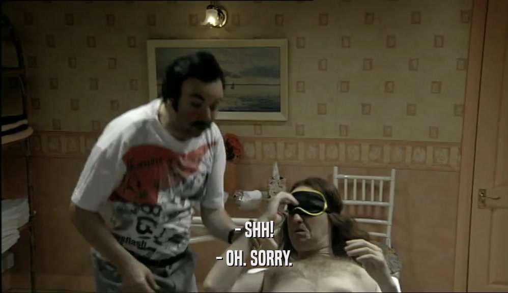 - SHH! - OH. SORRY. 