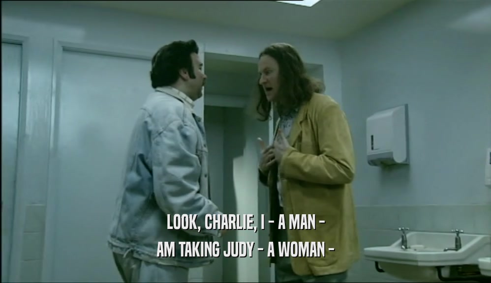 LOOK, CHARLIE, I - A MAN - AM TAKING JUDY - A WOMAN - 