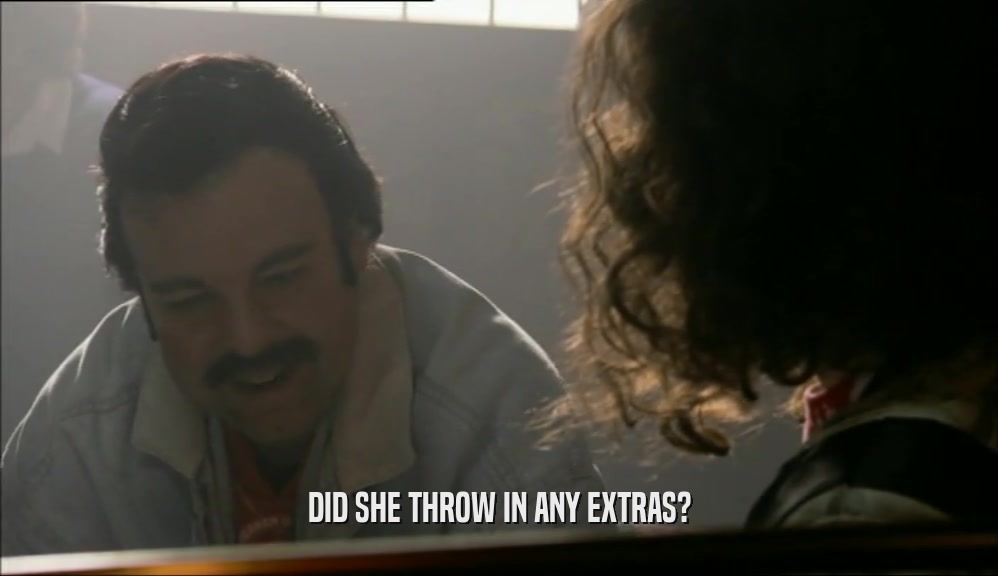 DID SHE THROW IN ANY EXTRAS?  