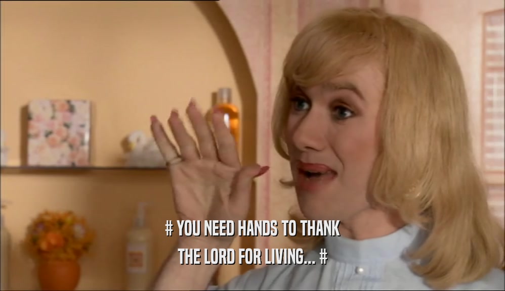 # YOU NEED HANDS TO THANK THE LORD FOR LIVING... # 