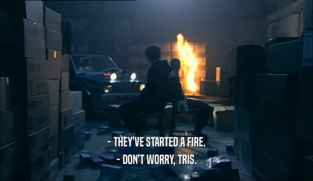 - THEY'VE STARTED A FIRE. - DON'T WORRY, TRIS. 