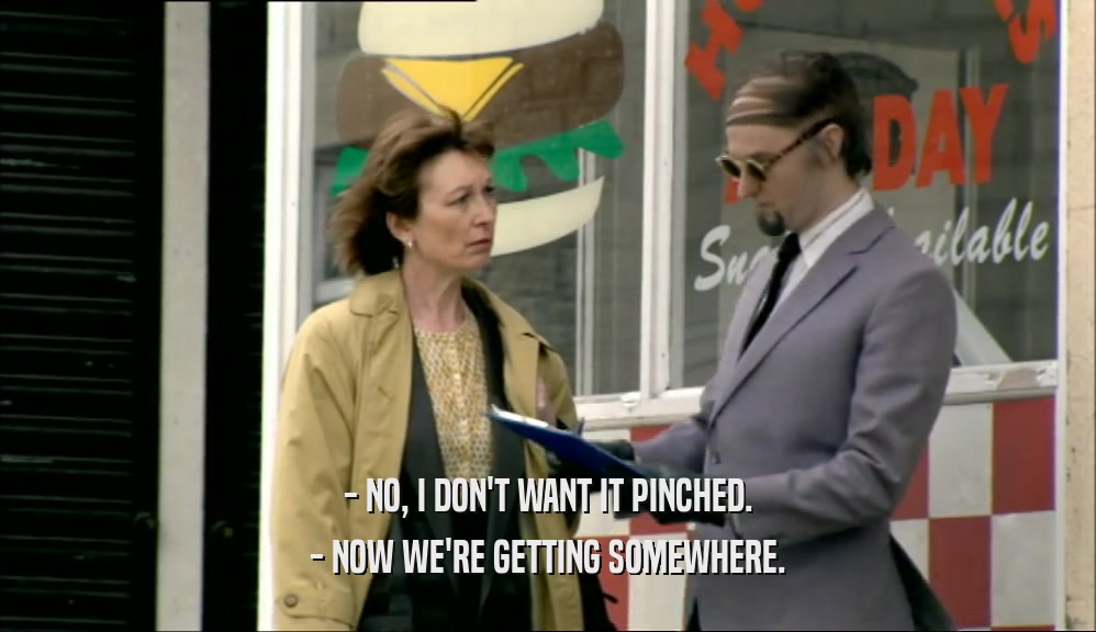 - NO, I DON'T WANT IT PINCHED. - NOW WE'RE GETTING SOMEWHERE. 