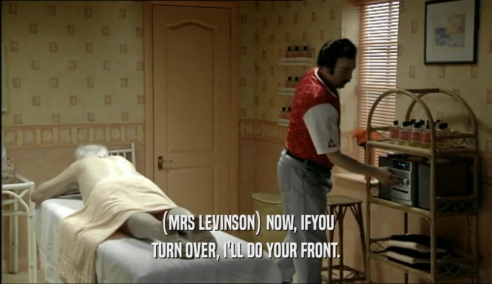 (MRS LEVINSON) NOW, IFYOU TURN OVER, I'LL DO YOUR FRONT. 