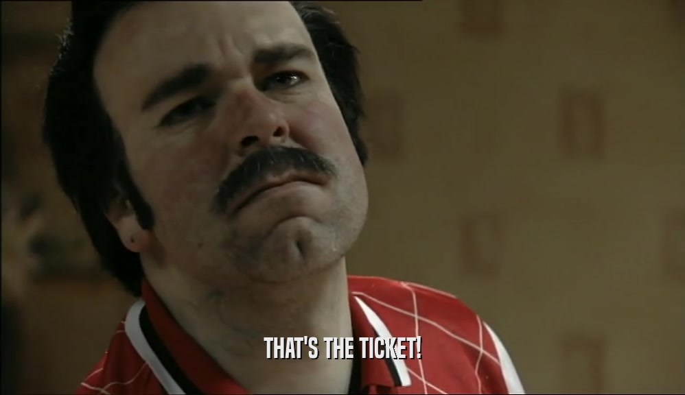 THAT'S THE TICKET!  