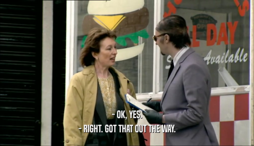 - OK, YES. - RIGHT. GOT THAT OUT THE WAY. 