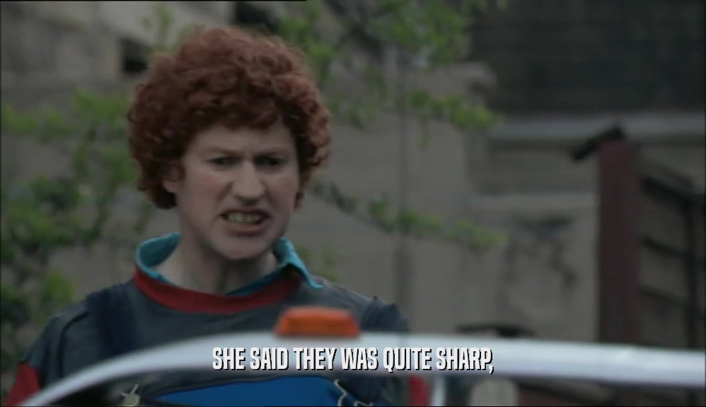SHE SAID THEY WAS QUITE SHARP,  