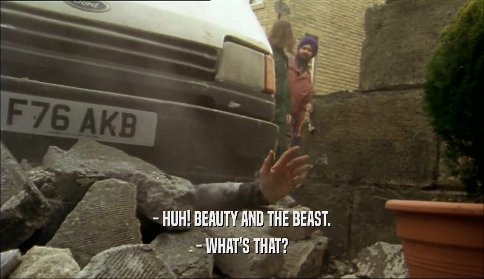 - HUH! BEAUTY AND THE BEAST. - WHAT'S THAT? 