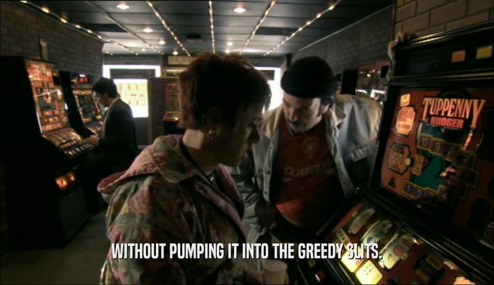 WITHOUT PUMPING IT INTO THE GREEDY SLITS.  