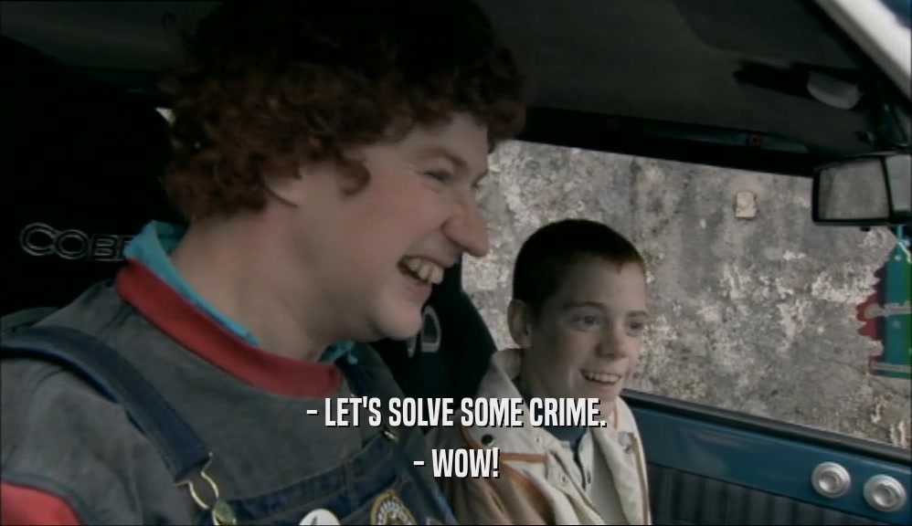 - LET'S SOLVE SOME CRIME. - WOW! 