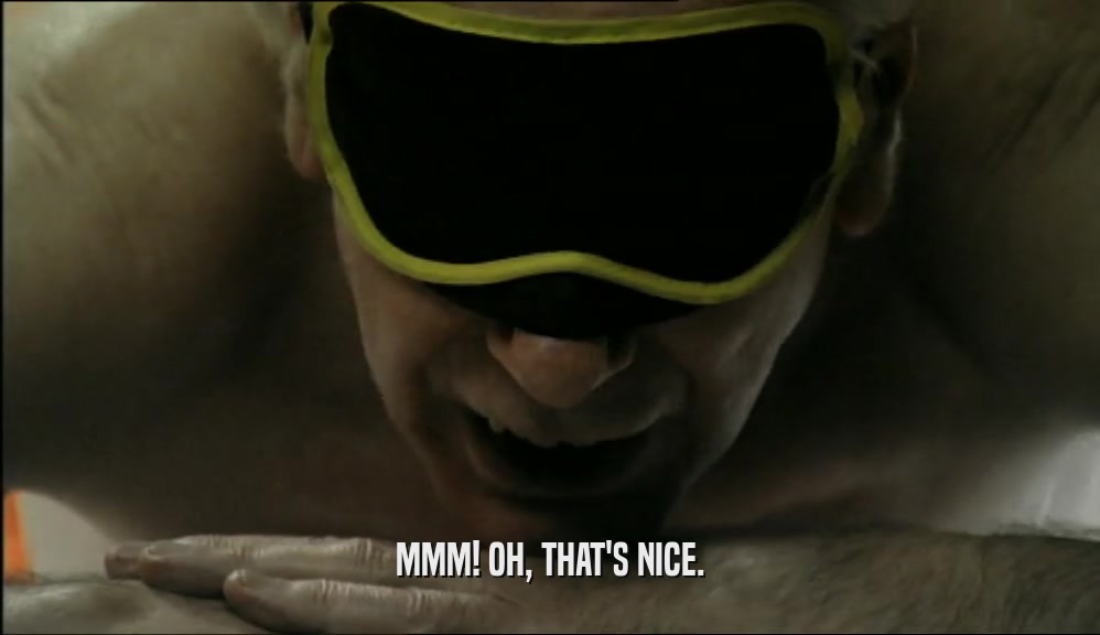 MMM! OH, THAT'S NICE.  
