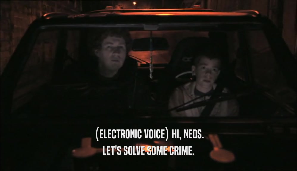 (ELECTRONIC VOICE) HI, NEDS. LET'S SOLVE SOME CRIME. 