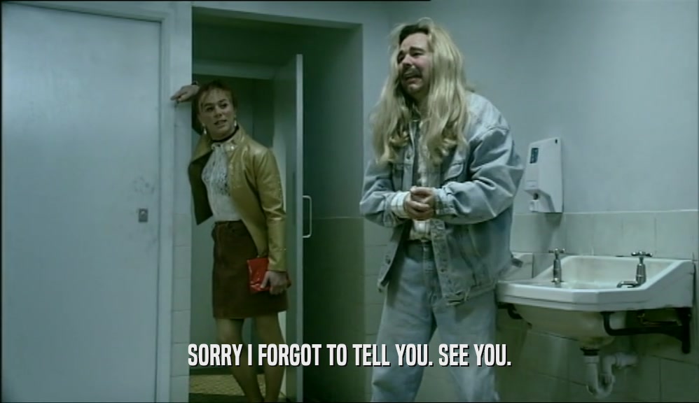SORRY I FORGOT TO TELL YOU. SEE YOU.  